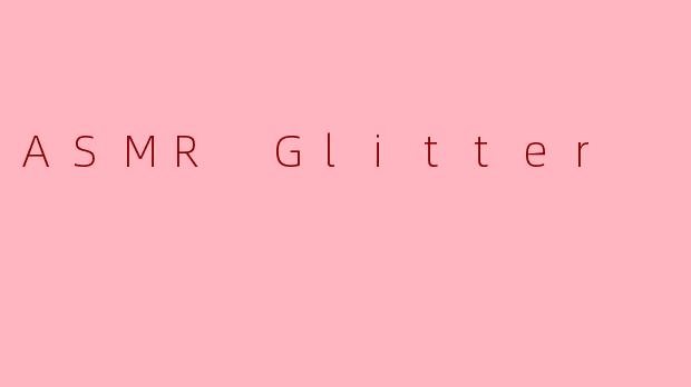 ASMR Glitter